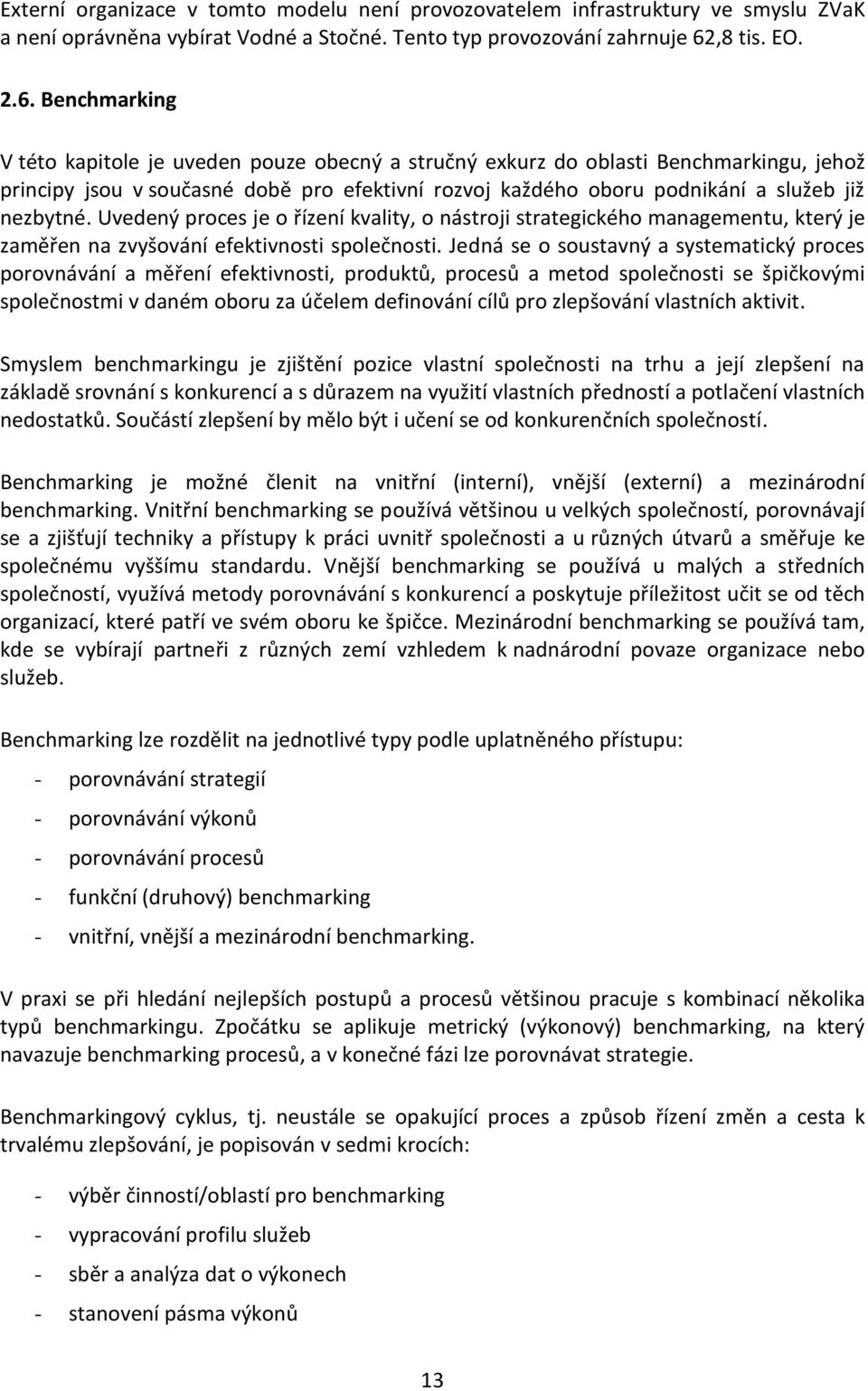 Benchmarking V této kapitole je uveden pouze obecný a stručný exkurz do oblasti Benchmarkingu, jehož principy jsou v současné době pro efektivní rozvoj každého oboru podnikání a služeb již nezbytné.