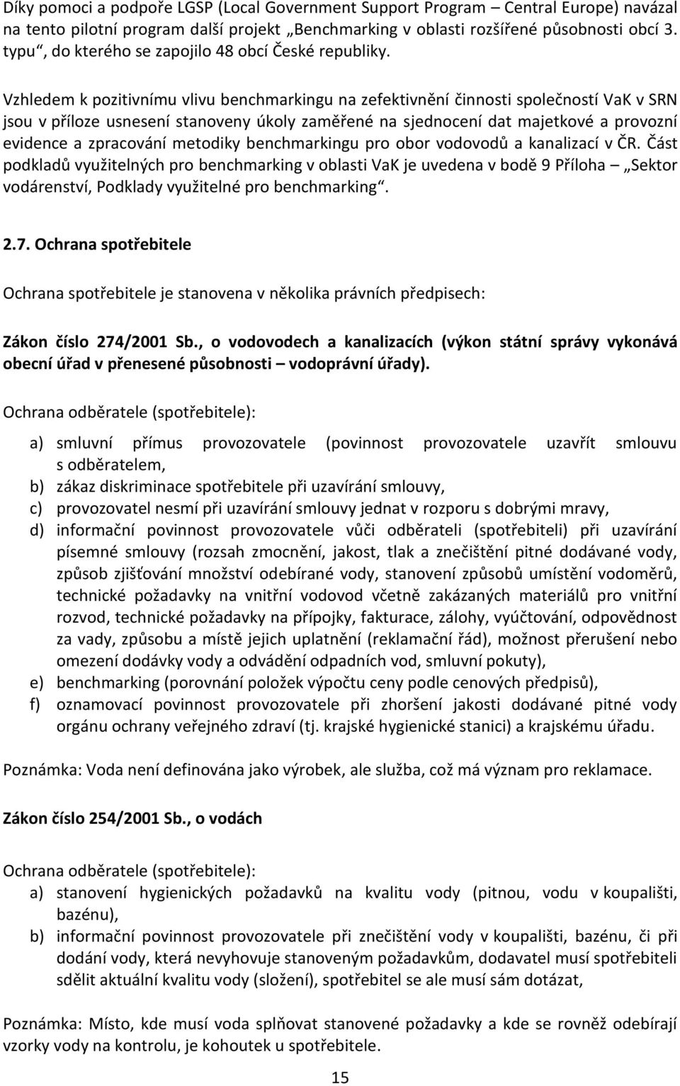 Vzhledem k pozitivnímu vlivu benchmarkingu na zefektivnění činnosti společností VaK v SRN jsou v příloze usnesení stanoveny úkoly zaměřené na sjednocení dat majetkové a provozní evidence a zpracování