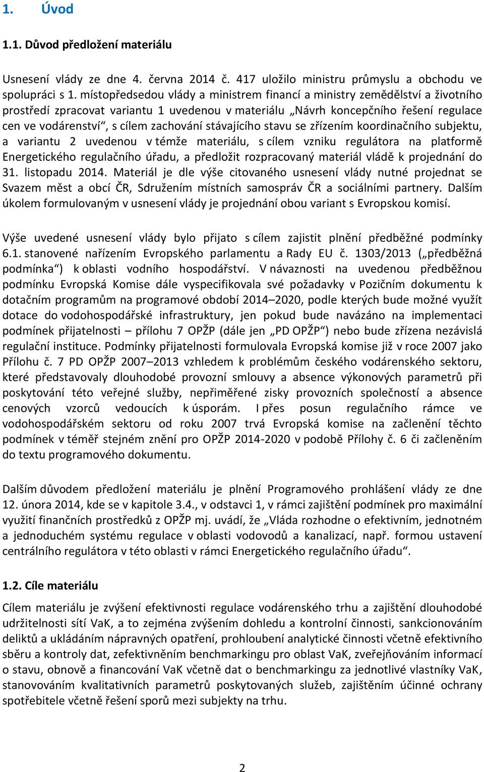 stávajícího stavu se zřízením koordinačního subjektu, a variantu 2 uvedenou v témže materiálu, s cílem vzniku regulátora na platformě Energetického regulačního úřadu, a předložit rozpracovaný