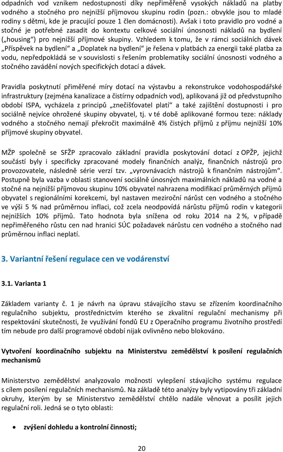 Avšak i toto pravidlo pro vodné a stočné je potřebné zasadit do kontextu celkové sociální únosnosti nákladů na bydlení ( housing ) pro nejnižší příjmové skupiny.