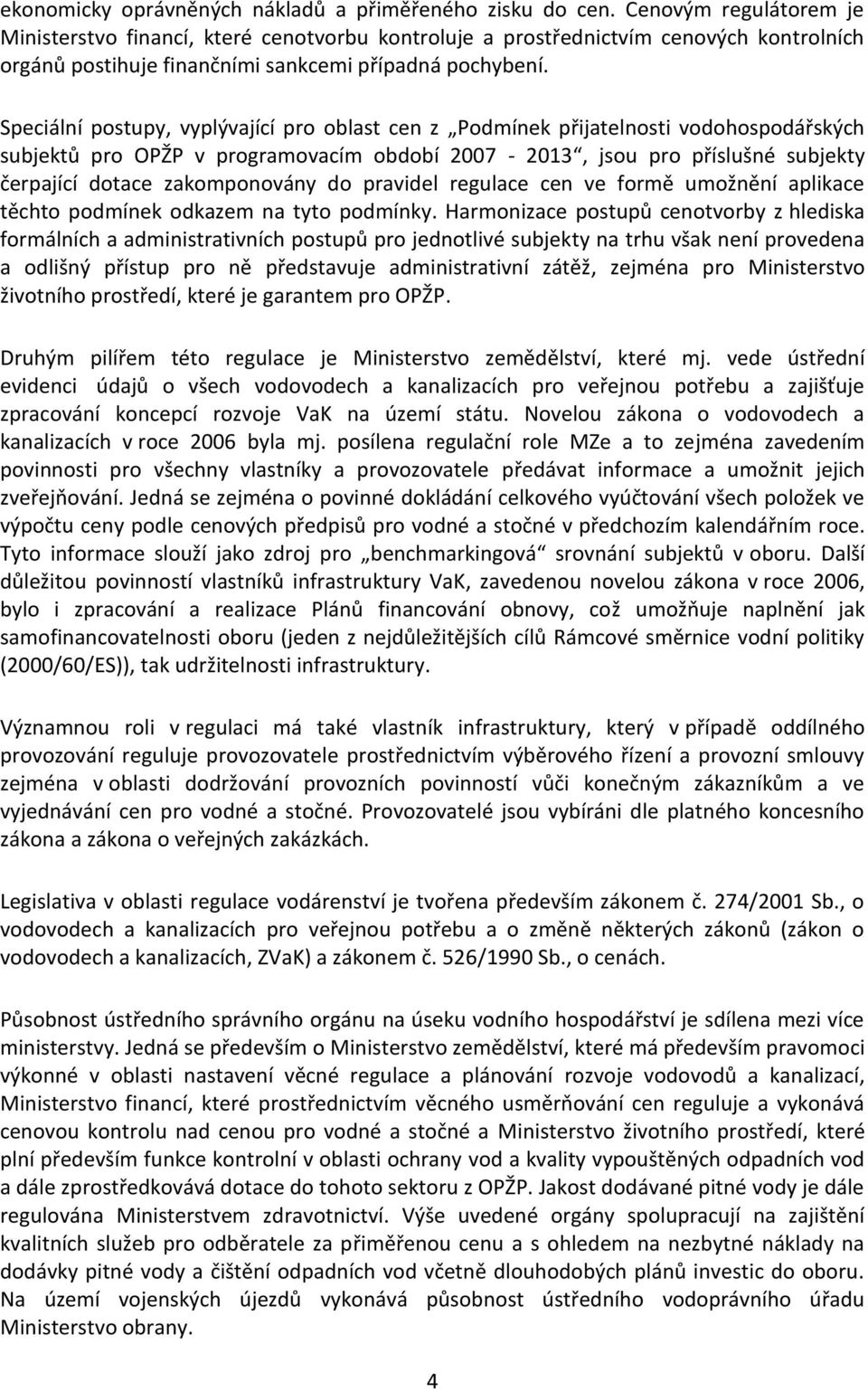 Speciální postupy, vyplývající pro oblast cen z Podmínek přijatelnosti vodohospodářských subjektů pro OPŽP v programovacím období 2007-2013, jsou pro příslušné subjekty čerpající dotace zakomponovány