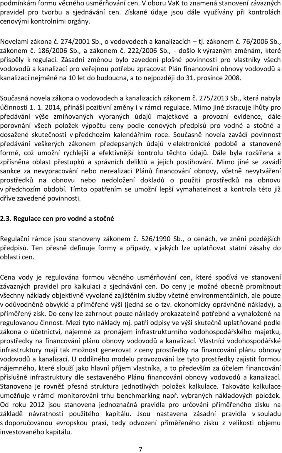 Zásadní změnou bylo zavedení plošné povinnosti pro vlastníky všech vodovodů a kanalizací pro veřejnou potřebu zpracovat Plán financování obnovy vodovodů a kanalizací nejméně na 10 let do budoucna, a