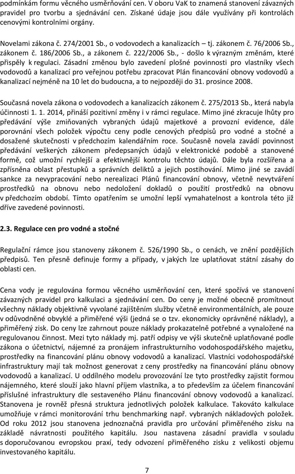 Zásadní změnou bylo zavedení plošné povinnosti pro vlastníky všech vodovodů a kanalizací pro veřejnou potřebu zpracovat Plán financování obnovy vodovodů a kanalizací nejméně na 10 let do budoucna, a