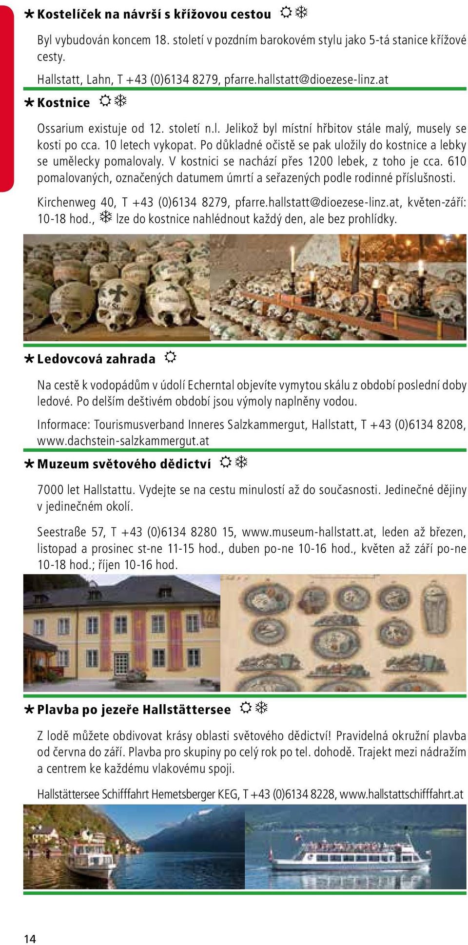 Po důkladné očistě se pak uložily do kostnice a lebky se umělecky pomalovaly. V kostnici se nachází přes 1200 lebek, z toho je cca.
