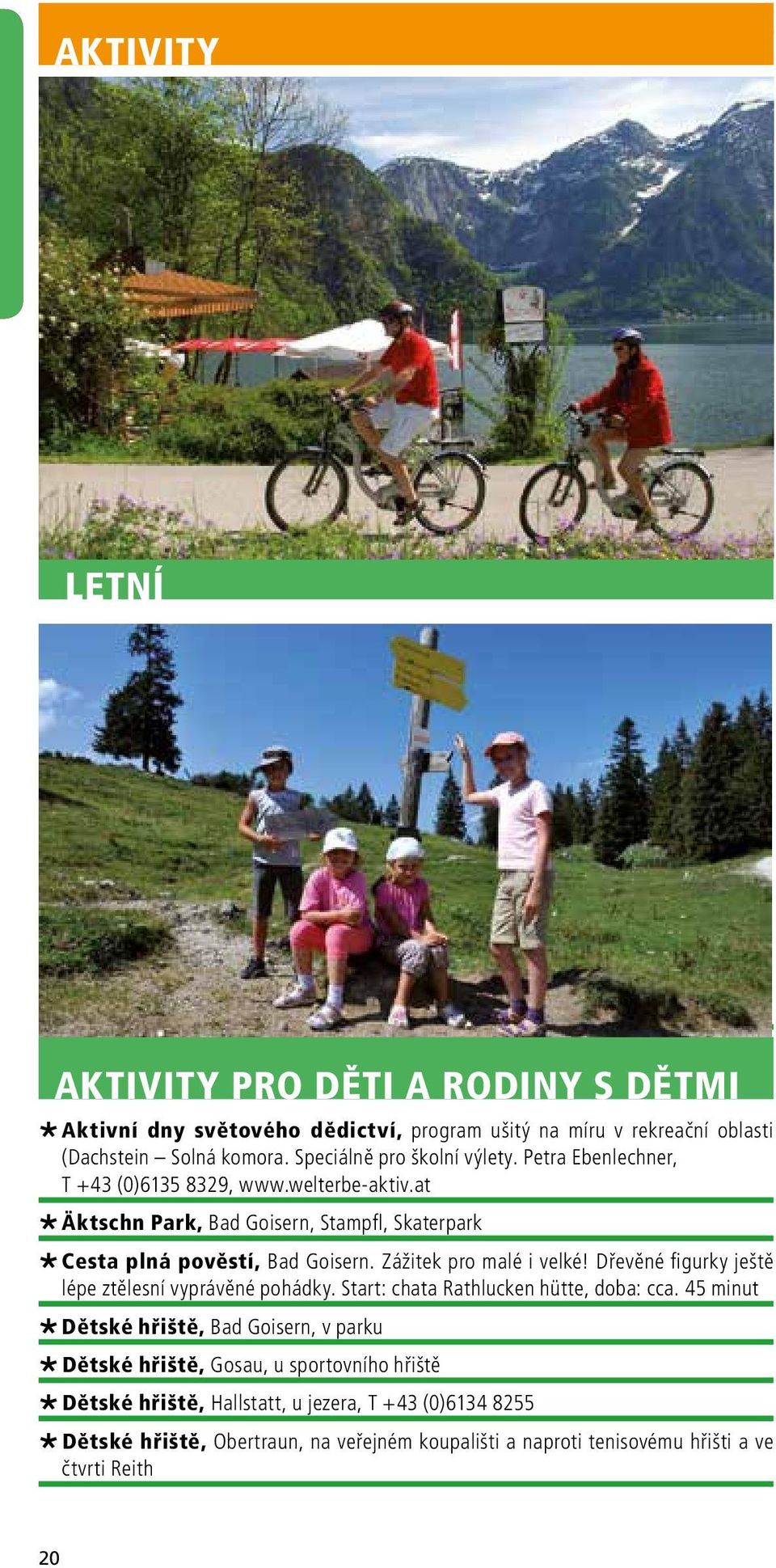 Zážitek pro malé i velké! Dřevěné figurky ještě lépe ztělesní vyprávěné pohádky. Start: chata Rathlucken hütte, doba: cca.