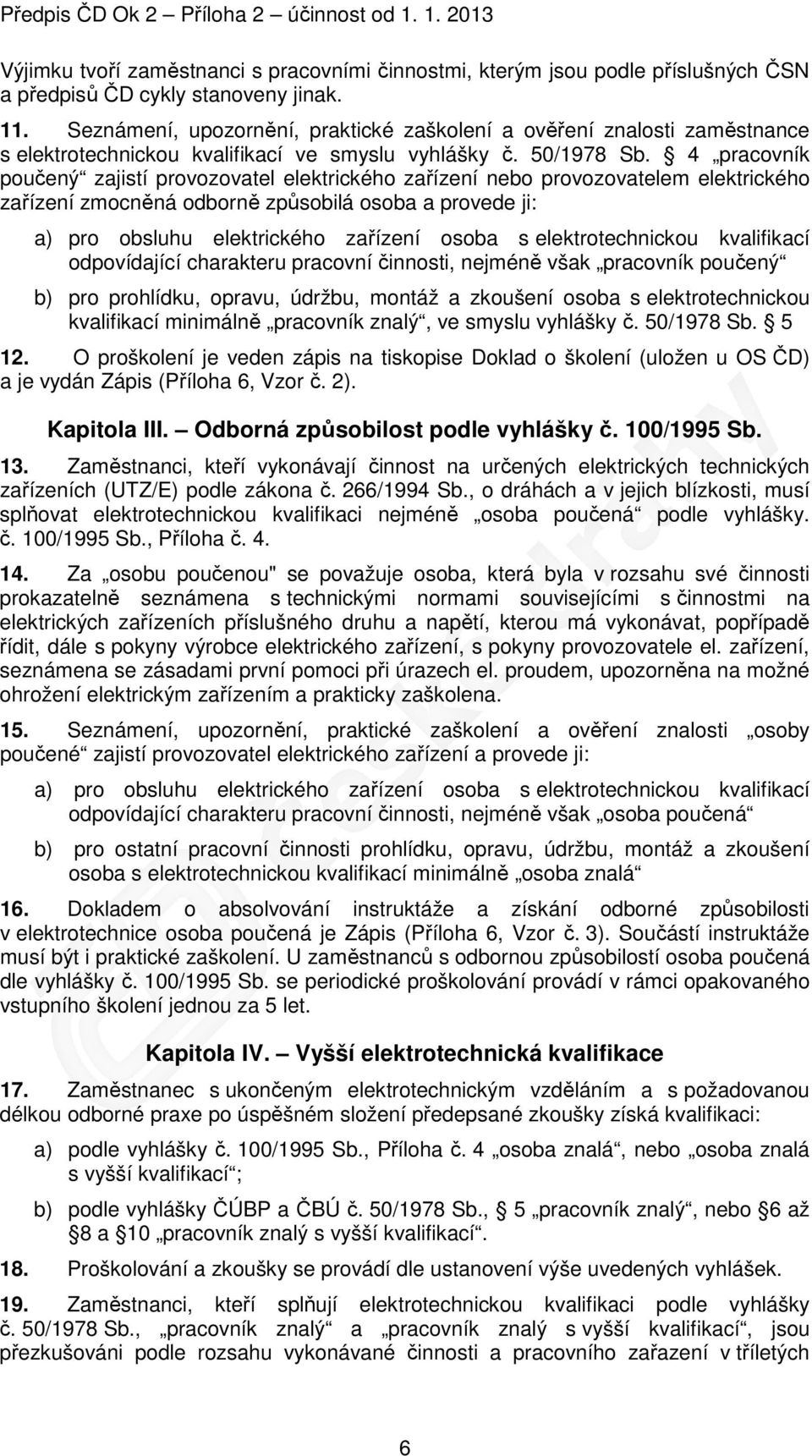 4 pracovník poučený zajistí provozovatel elektrického zařízení nebo provozovatelem elektrického zařízení zmocněná odborně způsobilá osoba a provede ji: a) pro obsluhu elektrického zařízení osoba s