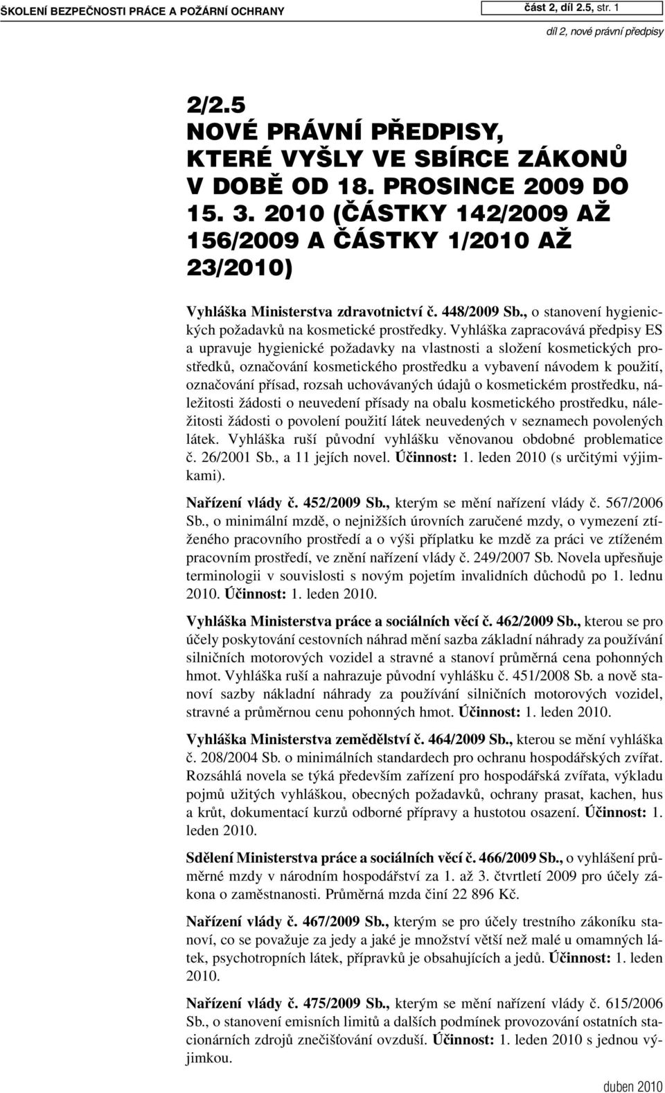Vyhláška zapracovává předpisy ES a upravuje hygienické požadavky na vlastnosti a složení kosmetických prostředků, označování kosmetického prostředku a vybavení návodem k použití, označování přísad,