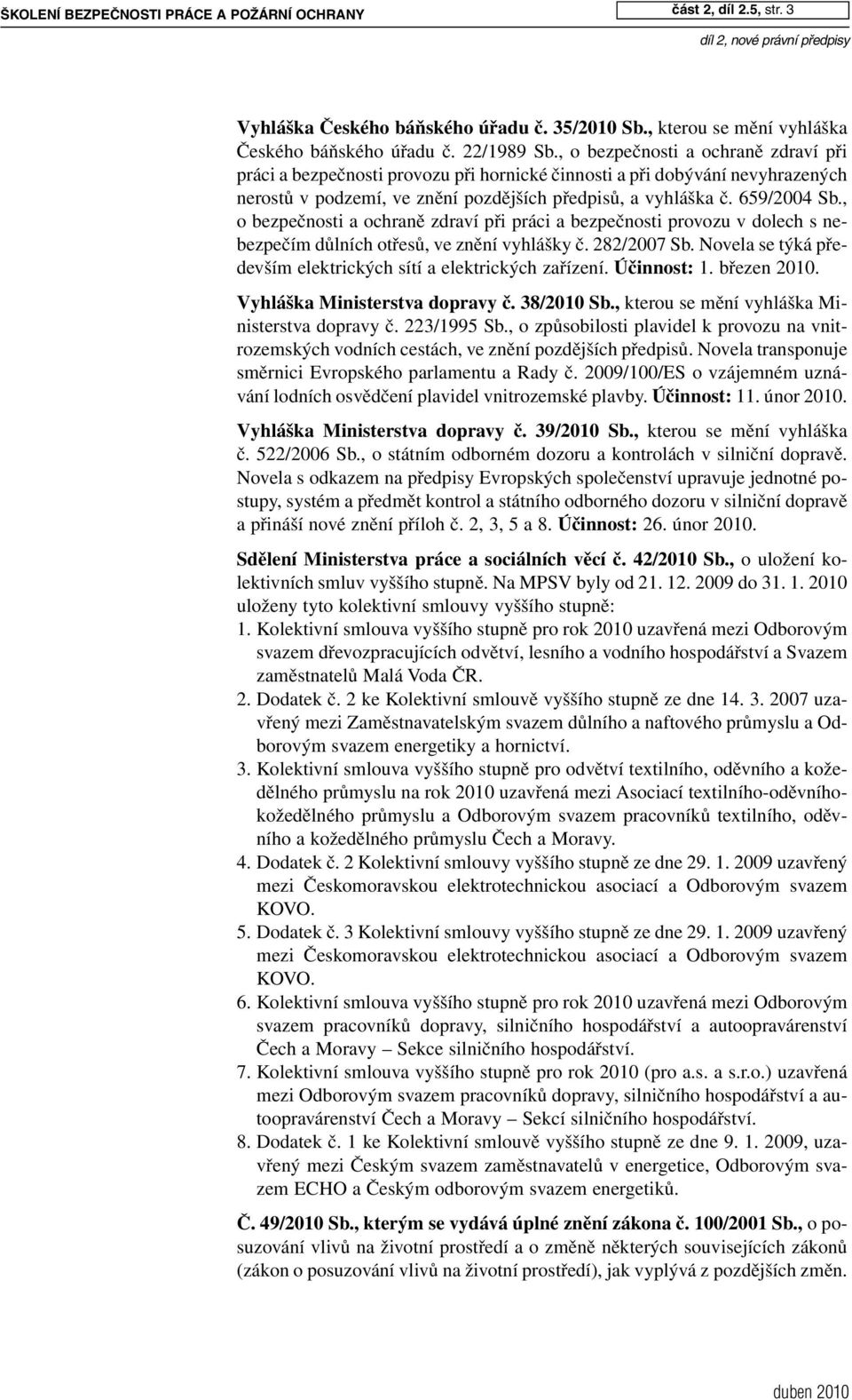 659/2004 Sb., o bezpečnosti a ochraně zdraví při práci a bezpečnosti provozu v dolech s nebezpečím důlních otřesů, ve znění vyhlášky č. 282/2007 Sb.