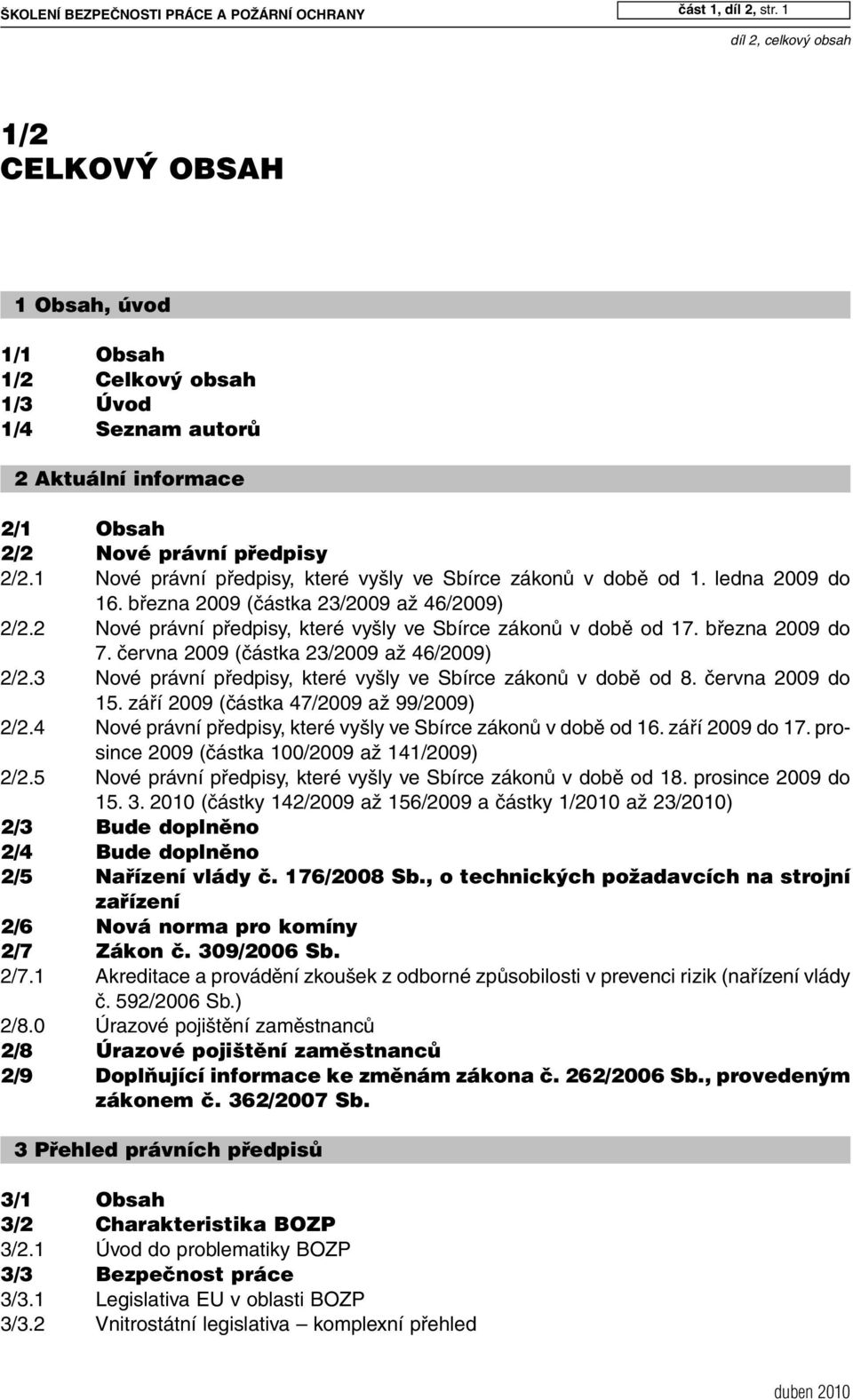 1 Nové právní předpisy, které vyšly ve Sbírce zákonů v době od 1. ledna 2009 do 16. března 2009 (částka 23/2009 až 46/2009) 2/2.2 Nové právní předpisy, které vyšly ve Sbírce zákonů v době od 17.