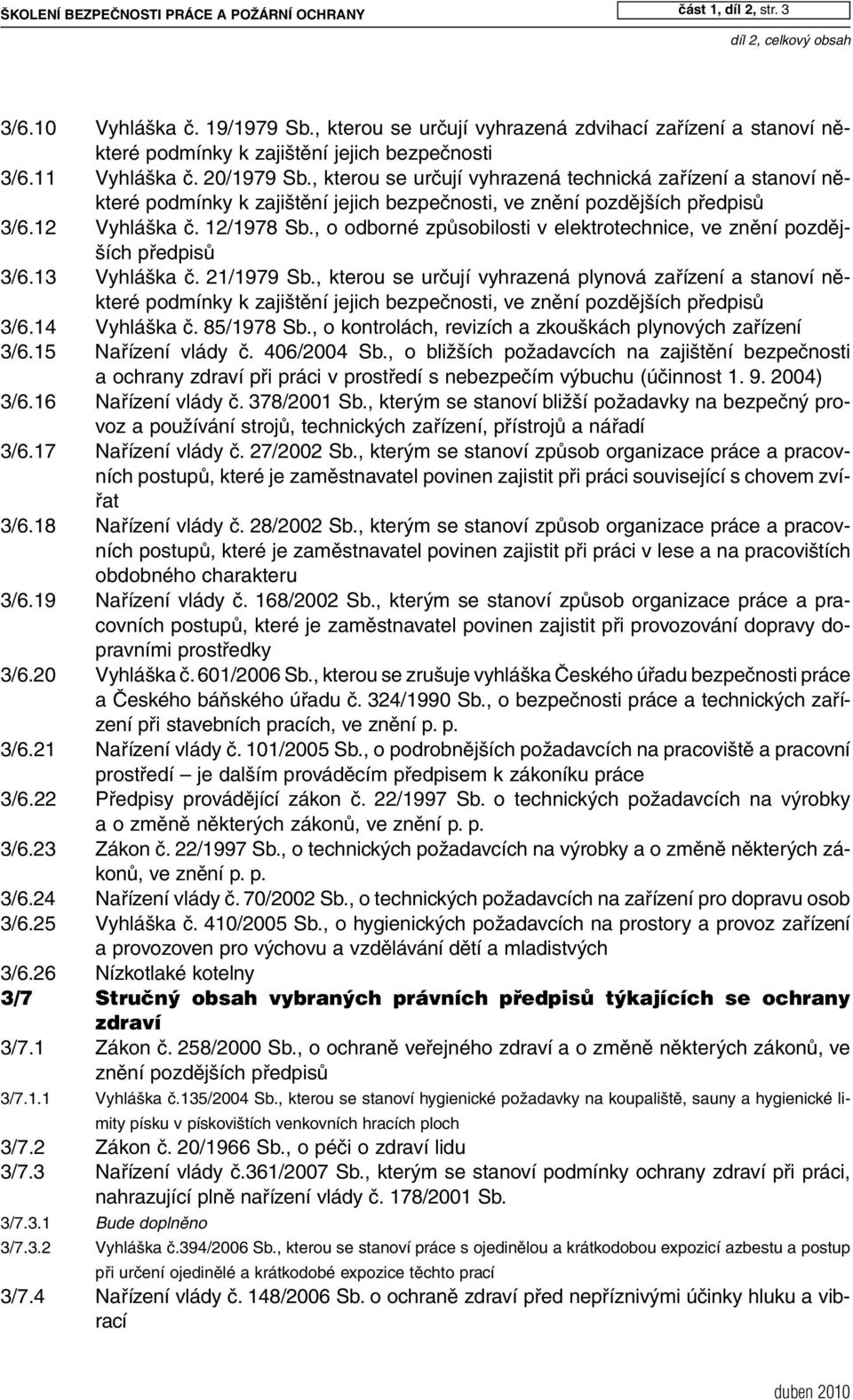 , kterou se určují vyhrazená technická zařízení a stanoví některé podmínky k zajištění jejich bezpečnosti, ve znění pozdějších předpisů 3/6.12 Vyhláška č. 12/1978 Sb.