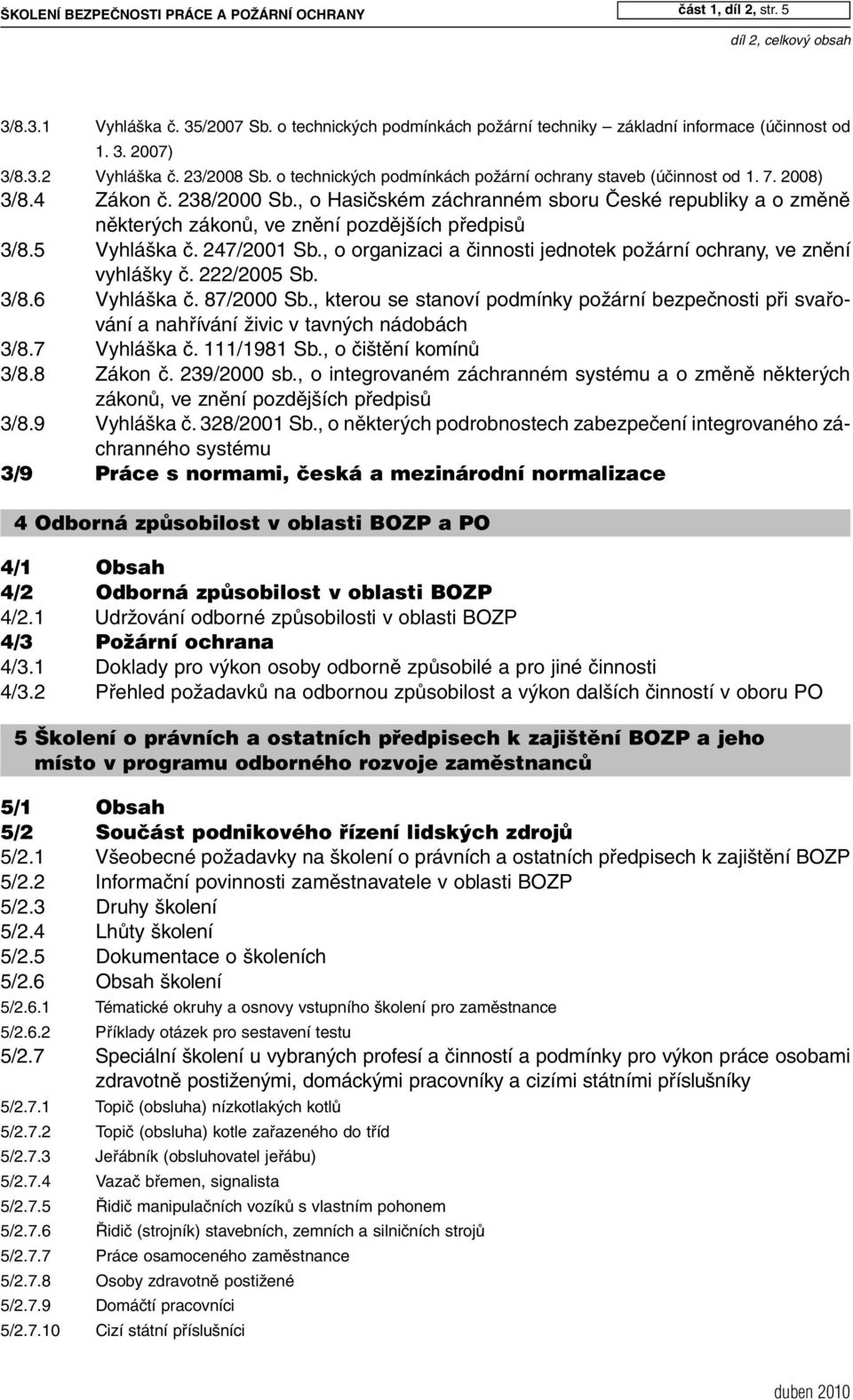 , o Hasičském záchranném sboru České republiky a o změně některých zákonů, ve znění pozdějších předpisů 3/8.5 Vyhláška č. 247/2001 Sb.