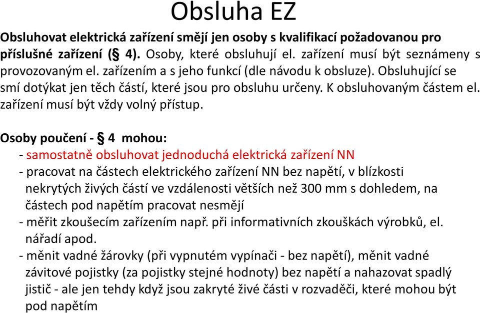 Osoby poučení - 4 mohou: - samostatně obsluhovat jednoduchá elektrická zařízení NN - pracovat na částech elektrického zařízení NN bez napětí, v blízkosti nekrytých živých částí ve vzdálenosti větších