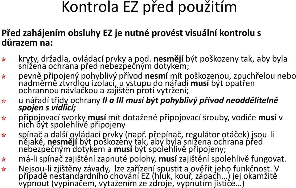 být opatřen ochrannou návlačkou a zajištěn proti vytržení; u nářadí třídy ochrany II a III musí být pohyblivý přívod neoddělitelně spojen s vidlicí; připojovací svorky musí mít dotažené připojovací