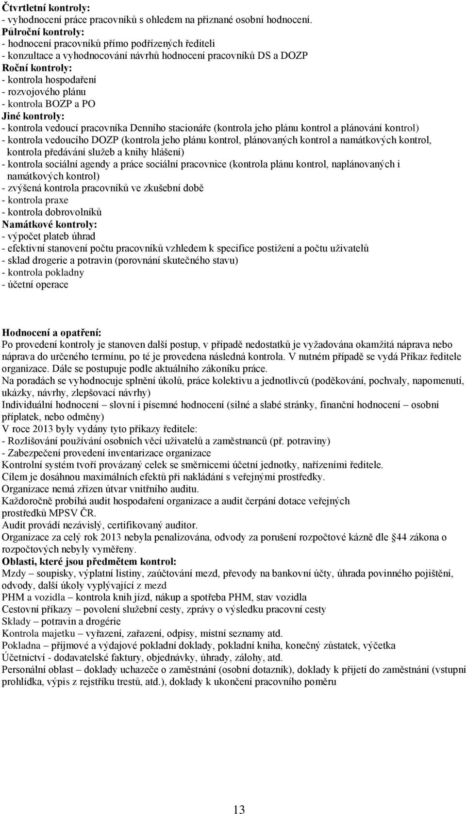 kontrola BOZP a PO Jiné kontroly: - kontrola vedoucí pracovníka Denního stacionáře (kontrola jeho plánu kontrol a plánování kontrol) - kontrola vedoucího DOZP (kontrola jeho plánu kontrol,