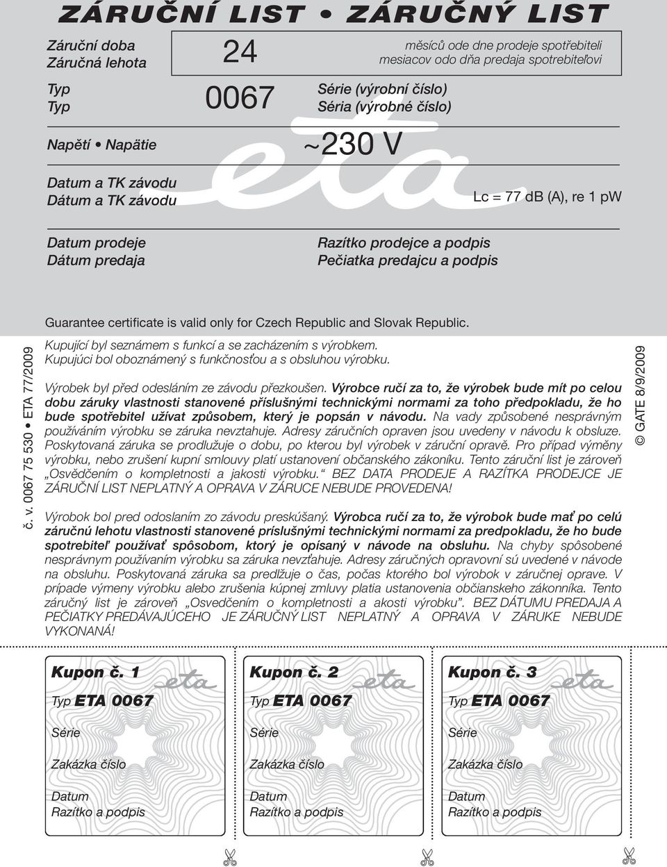 0067 75 530 ETA 77/2009 Guarantee certificate is valid only for Czech Republic and Slovak Republic. Kupující byl seznámem s funkcí a se zacházením s výrobkem.