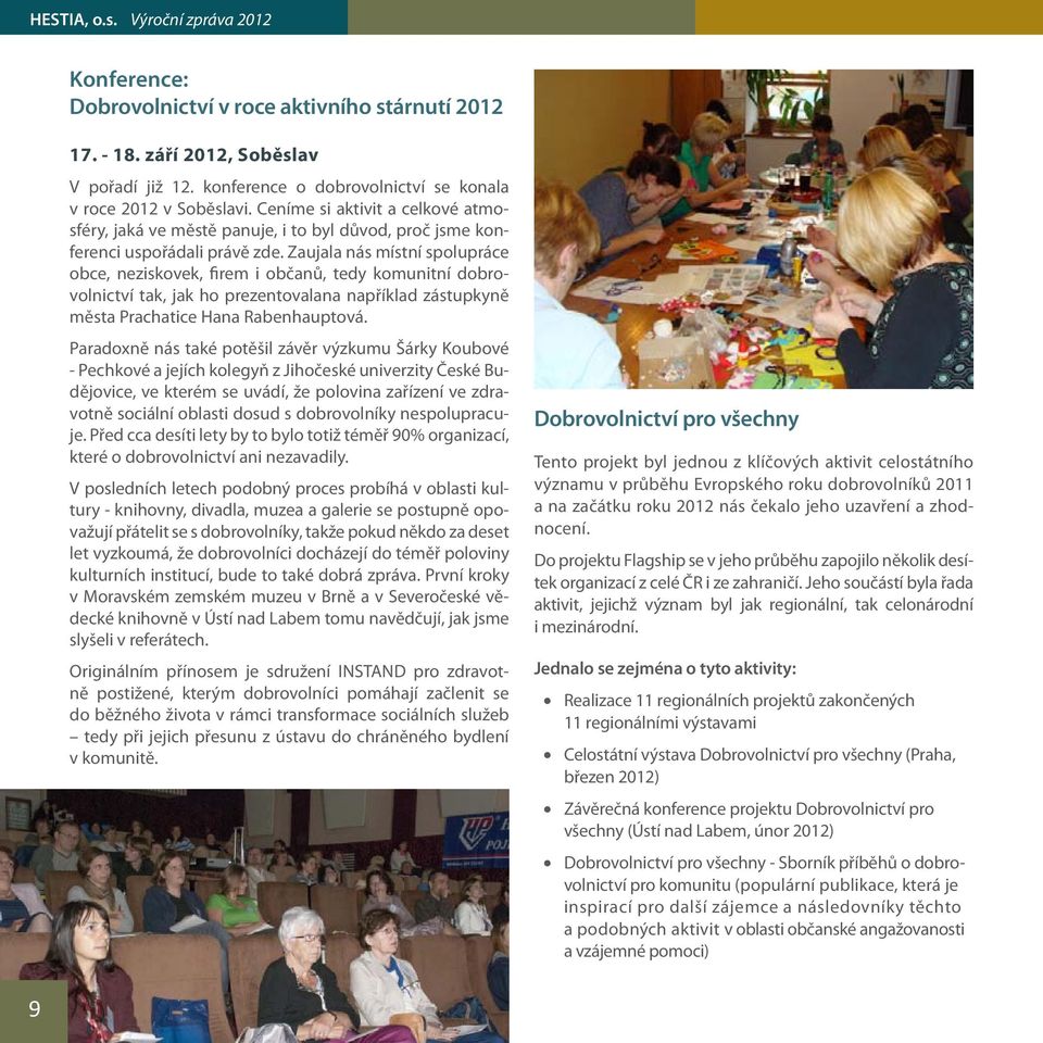 Zaujala nás místní spolupráce obce, neziskovek, firem i občanů, tedy komunitní dobrovolnictví tak, jak ho prezentovalana například zástupkyně města Prachatice Hana Rabenhauptová.
