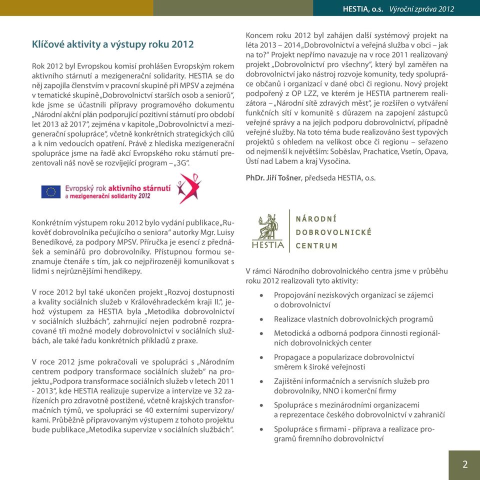 akční plán podporující pozitivní stárnutí pro období let 2013 až 2017, zejména v kapitole Dobrovolnictví a mezigenerační spolupráce, včetně konkrétních strategických cílů a k nim vedoucích opatření.