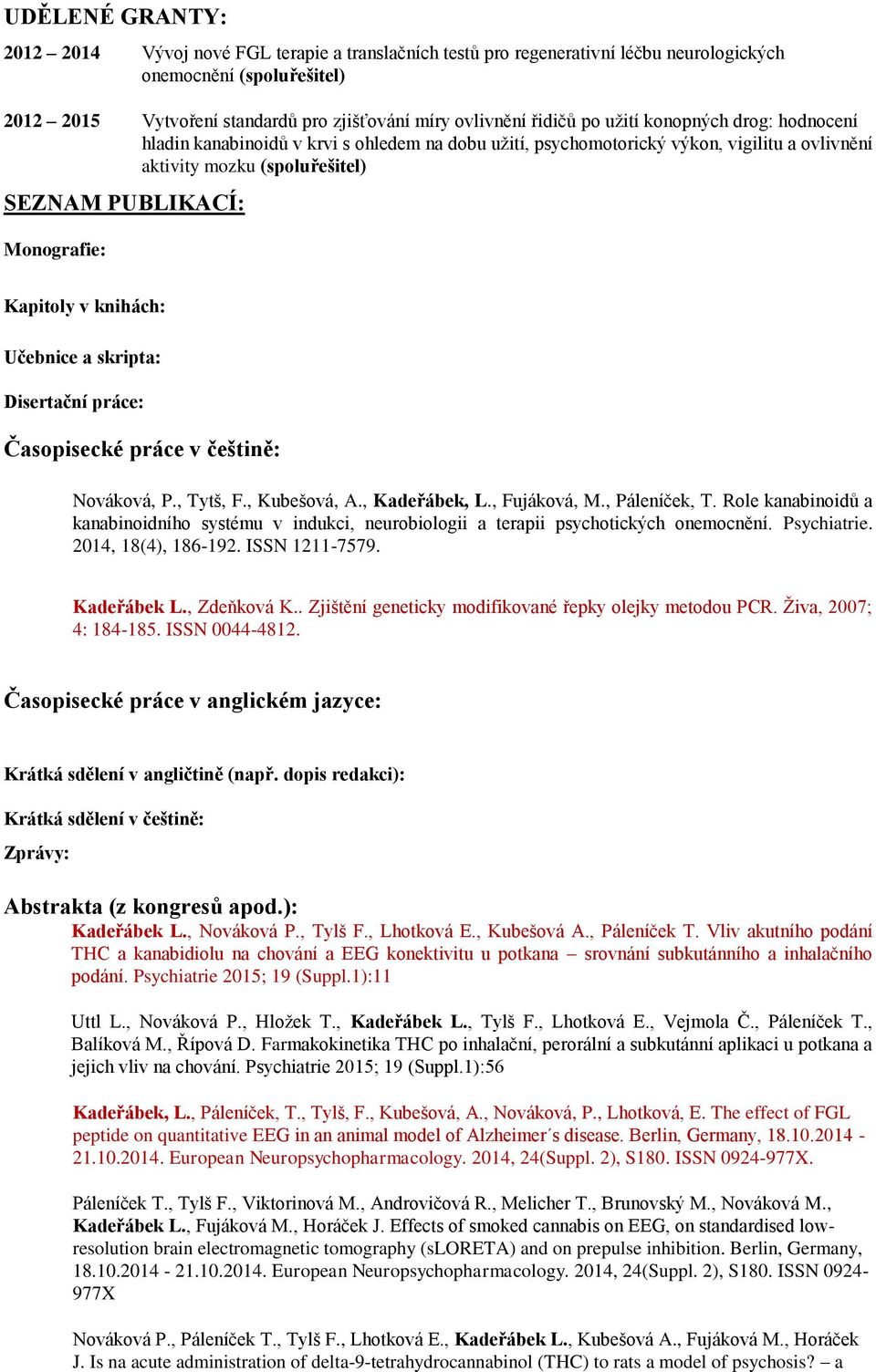 Kapitoly v knihách: Učebnice a skripta: Disertační práce: Časopisecké práce v češtině: Nováková, P., Tytš, F., Kubešová, A., Kadeřábek, L., Fujáková, M., Páleníček, T.