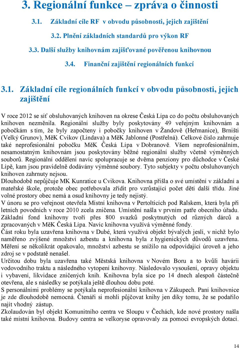 Základní cíle regionálních funkcí v obvodu působnosti, jejich zajištění V roce 2012 se síť obsluhovaných knihoven na okrese Česká Lípa co do počtu obsluhovaných knihoven nezměnila.