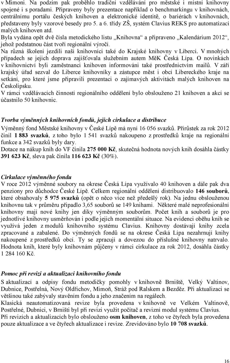 třídy ZŠ, systém Clavius REKS pro automatizaci malých knihoven atd. Byla vydána opět dvě čísla metodického listu Knihovna a připraveno Kalendárium 2012, jehož podstatnou část tvoří regionální výročí.