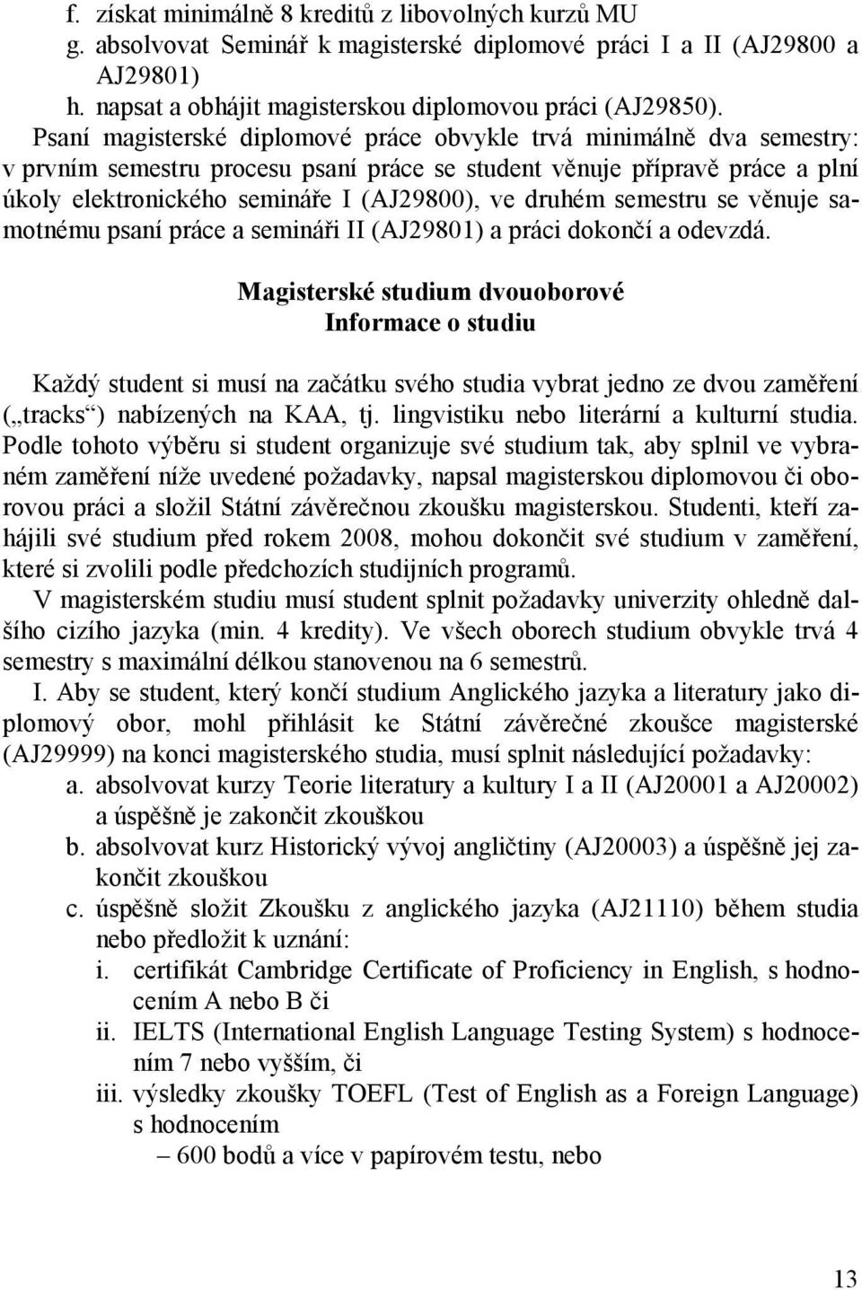 druhém semestru se věnuje samotnému psaní práce a semináři II (AJ29801) a práci dokončí a odevzdá.