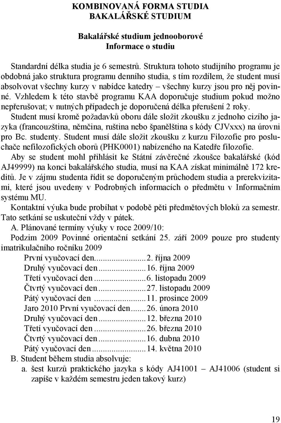 Vzhledem k této stavbě programu KAA doporučuje studium pokud možno nepřerušovat; v nutných případech je doporučená délka přerušení 2 roky.