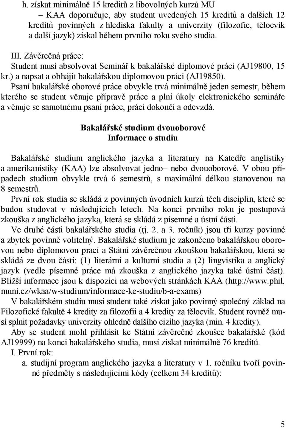 ) a napsat a obhájit bakalářskou diplomovou práci (AJ19850).