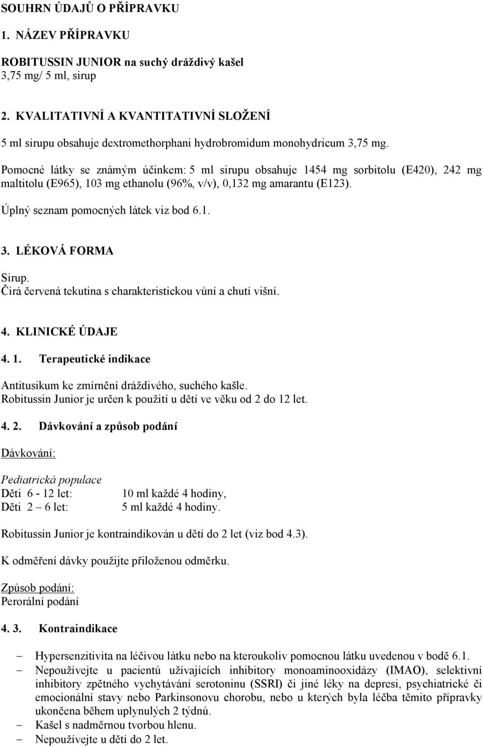 Pomocné látky se známým účinkem: 5 ml sirupu obsahuje 1454 mg sorbitolu (E420), 242 mg maltitolu (E965), 103 mg ethanolu (96%, v/v), 0,132 mg amarantu (E123). Úplný seznam pomocných látek viz bod 6.1. 3.