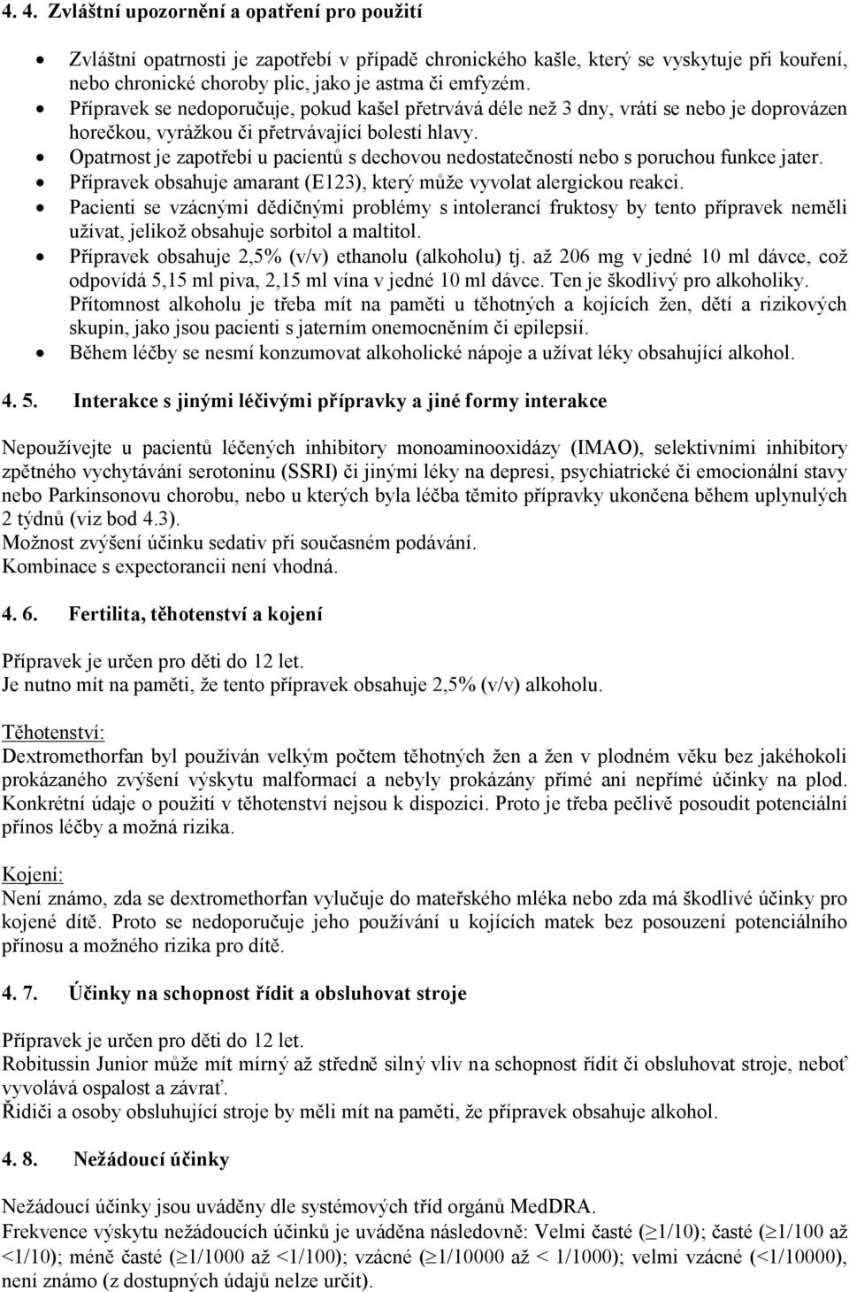 Opatrnost je zapotřebí u pacientů s dechovou nedostatečností nebo s poruchou funkce jater. Přípravek obsahuje amarant (E123), který může vyvolat alergickou reakci.