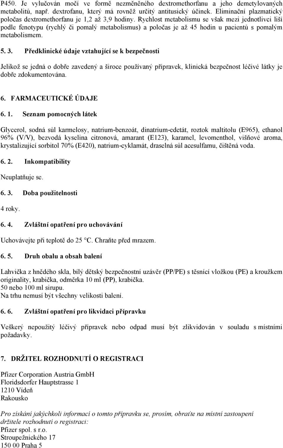 Rychlost metabolismu se však mezi jednotlivci liší podle fenotypu (rychlý či pomalý metabolismus) a poločas je až 45 hodin u pacientů s pomalým metabolismem. 5. 3.