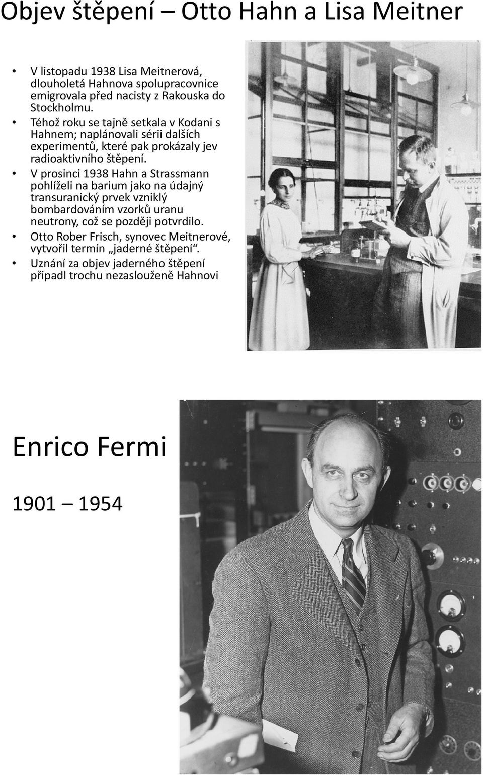 V prosinci 1938 Hahn a Strassmann pohlíželi na barium jako na údajný transuranický prvek vzniklý bombardováním vzorků uranu neutrony, což se později