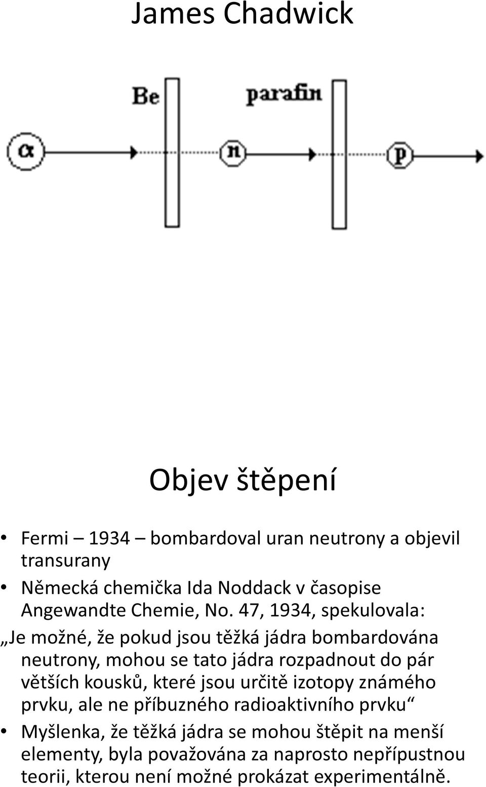 47, 1934, spekulovala: Je možné, že pokud jsou těžká jádra bombardována neutrony, mohou se tato jádra rozpadnout do pár větších