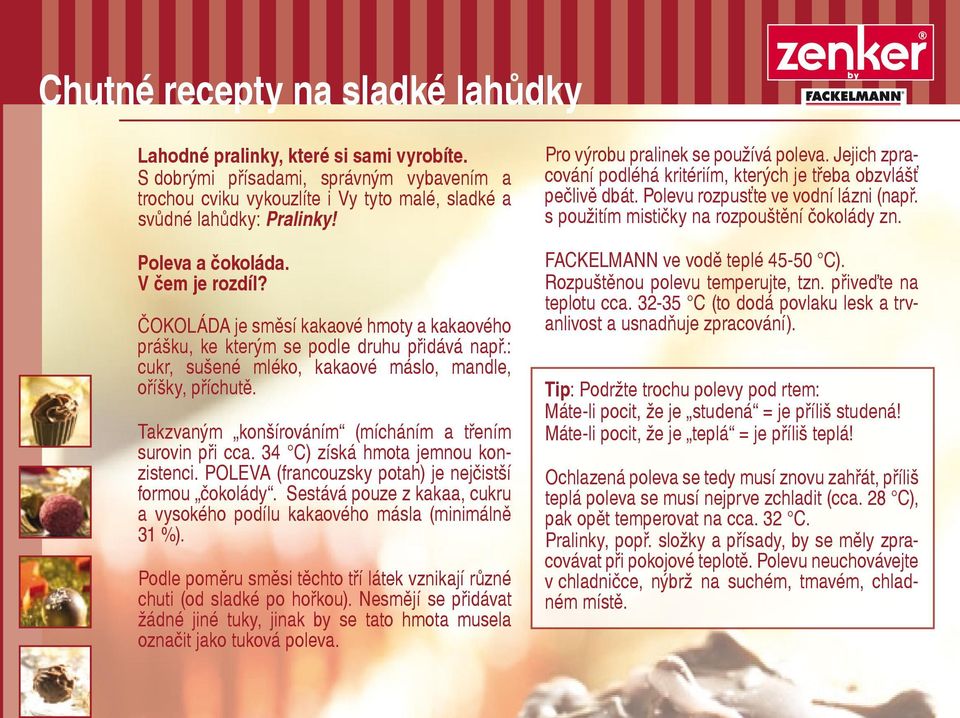 Takzvaným konšírováním (mícháním a třením surovin při cca. 34 C) získá hmota jemnou konzistenci. POLEVA (francouzsky potah) je nejčistší formou čokolády.