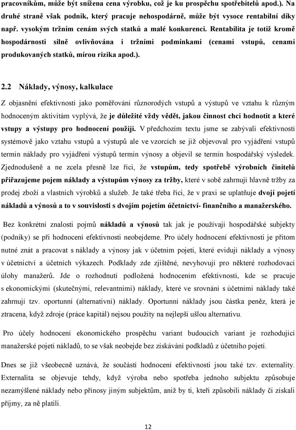 2.2 Náklady, výnosy, kalkulace Z objasnění efektivnosti jako poměřování různorodých vstupů a výstupů ve vztahu k různým hodnoceným aktivitám vyplývá, že je důležité vždy vědět, jakou činnost chci