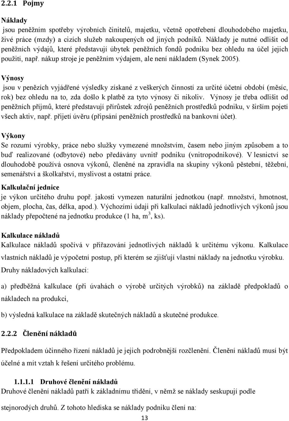 nákup stroje je peněžním výdajem, ale není nákladem (Synek 2005).