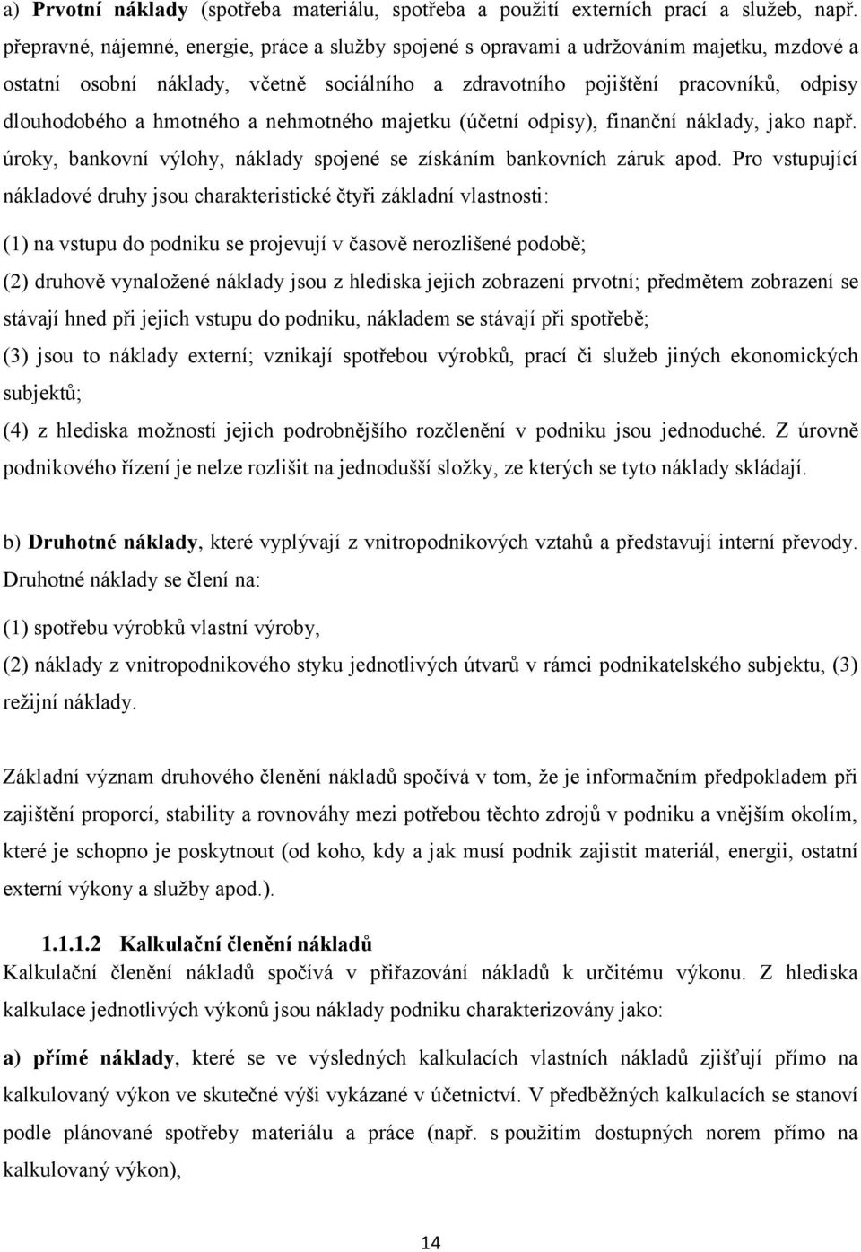 hmotného a nehmotného majetku (účetní odpisy), finanční náklady, jako např. úroky, bankovní výlohy, náklady spojené se získáním bankovních záruk apod.