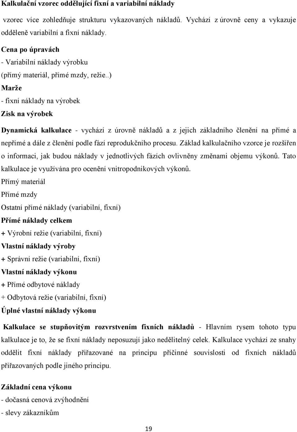 .) Marže - fixní náklady na výrobek Zisk na výrobek Dynamická kalkulace - vychází z úrovně nákladů a z jejich základního členění na přímé a nepřímé a dále z členění podle fází reprodukčního procesu.