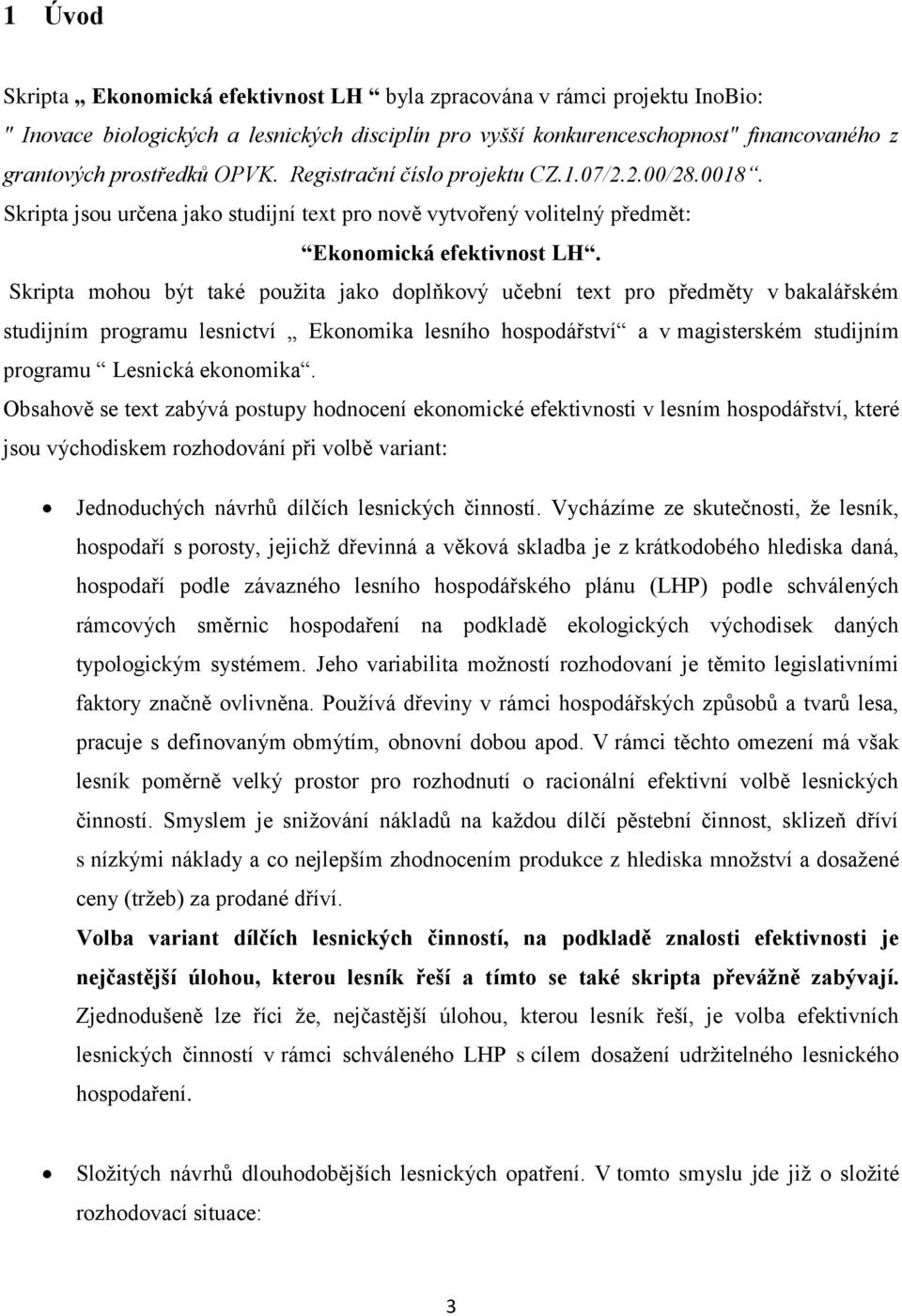 Skripta mohou být také použita jako doplňkový učební text pro předměty v bakalářském studijním programu lesnictví Ekonomika lesního hospodářství a v magisterském studijním programu Lesnická ekonomika.