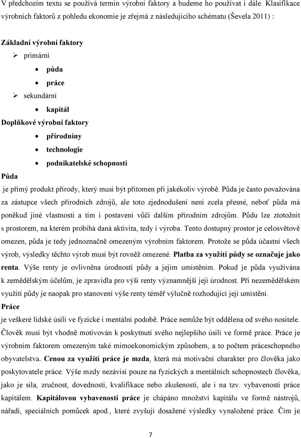 přírodniny technologie podnikatelské schopnosti Půda je přímý produkt přírody, který musí být přítomen při jakékoliv výrobě.