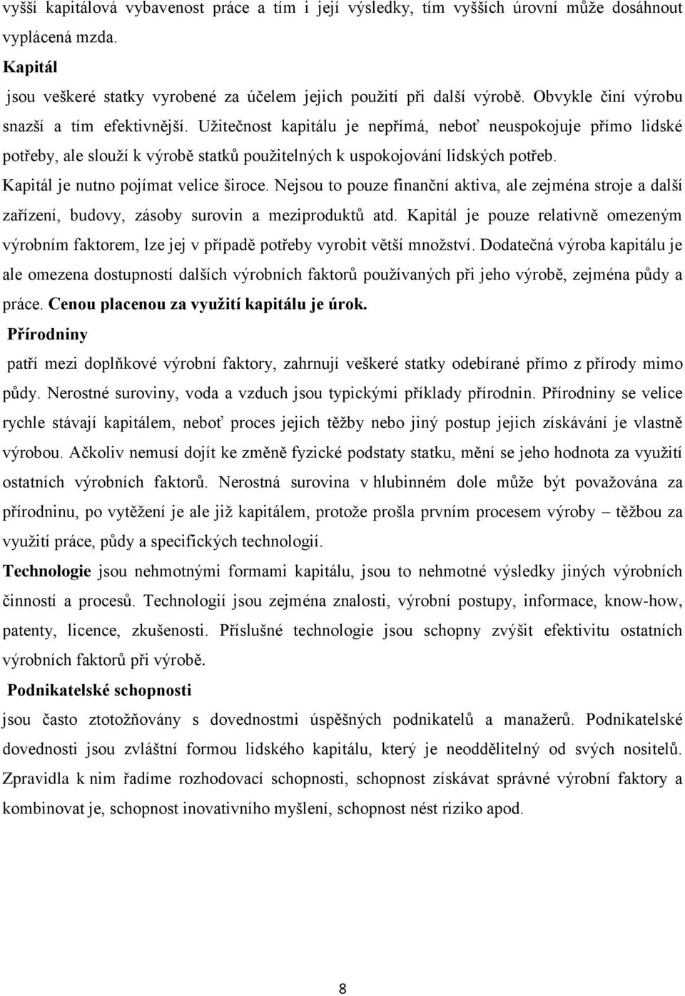 Kapitál je nutno pojímat velice široce. Nejsou to pouze finanční aktiva, ale zejména stroje a další zařízení, budovy, zásoby surovin a meziproduktů atd.