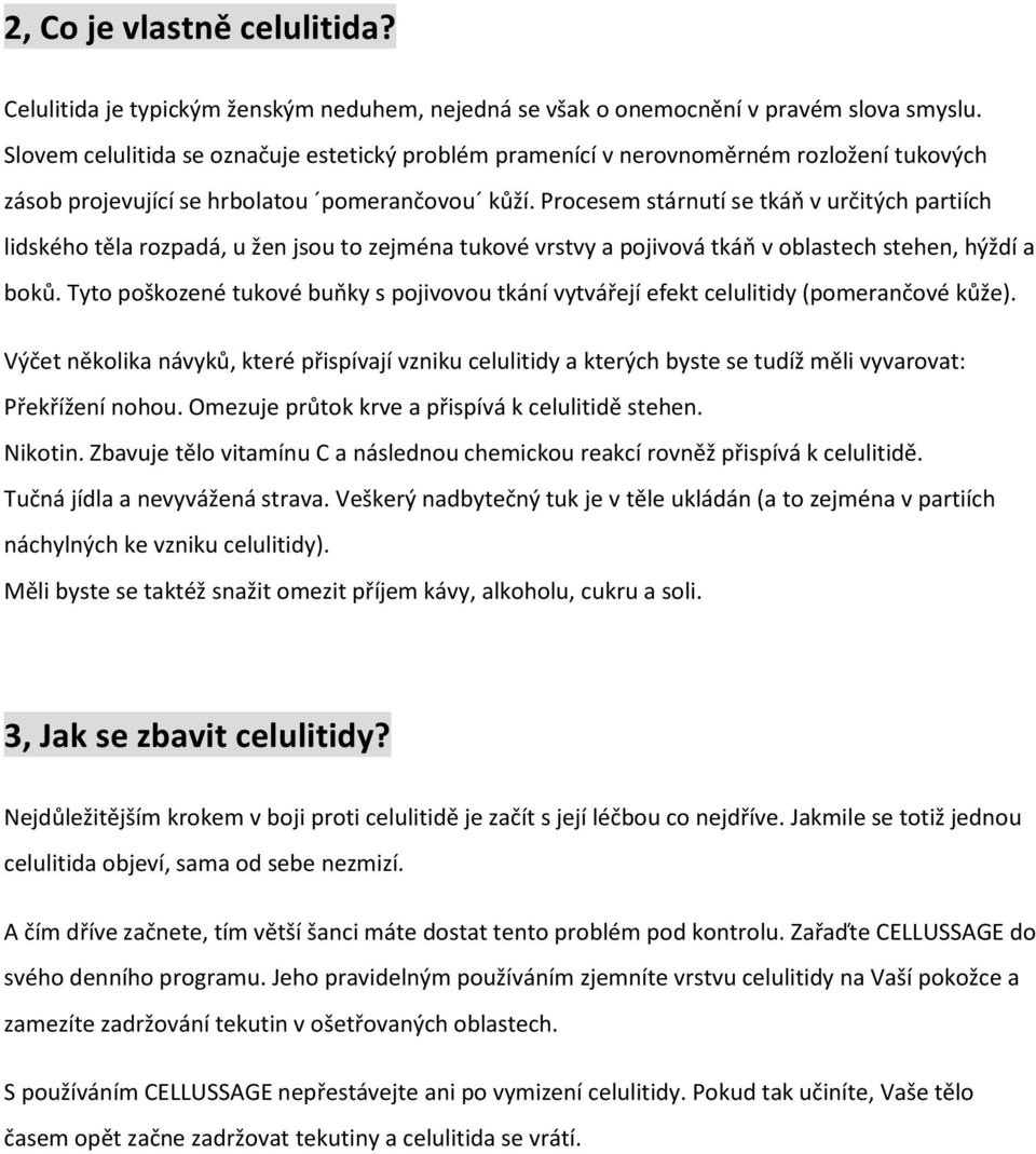 Procesem stárnutí se tkáň v určitých partiích lidského těla rozpadá, u žen jsou to zejména tukové vrstvy a pojivová tkáň v oblastech stehen, hýždí a boků.