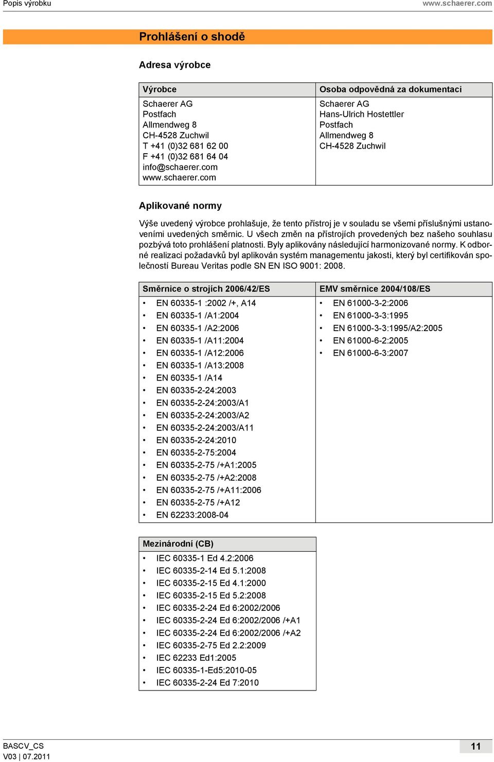příslušnými ustanoveními uvedených směrnic. U všech změn na přístrojích provedených bez našeho souhlasu pozbývá toto prohlášení platnosti. Byly aplikovány následující harmonizované normy.
