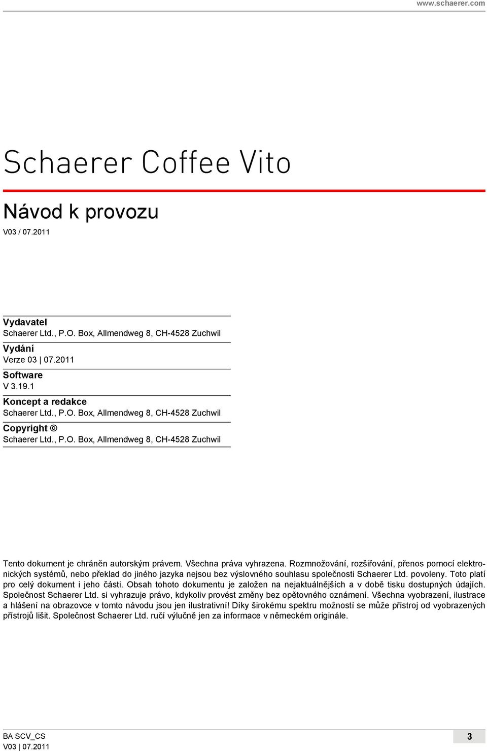 Rozmnožování, rozšiřování, přenos pomocí elektronických systémů, nebo překlad do jiného jazyka nejsou bez výslovného souhlasu společnosti Schaerer Ltd. povoleny.
