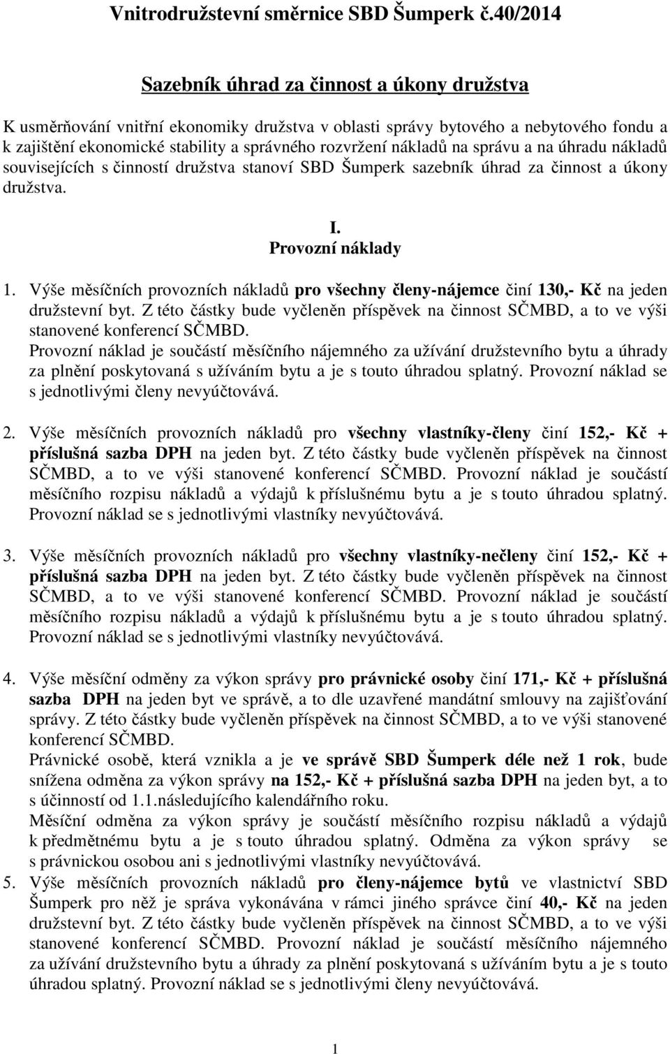 nákladů na správu a na úhradu nákladů souvisejících s činností družstva stanoví SBD Šumperk sazebník úhrad za činnost a úkony družstva. I. Provozní náklady 1.