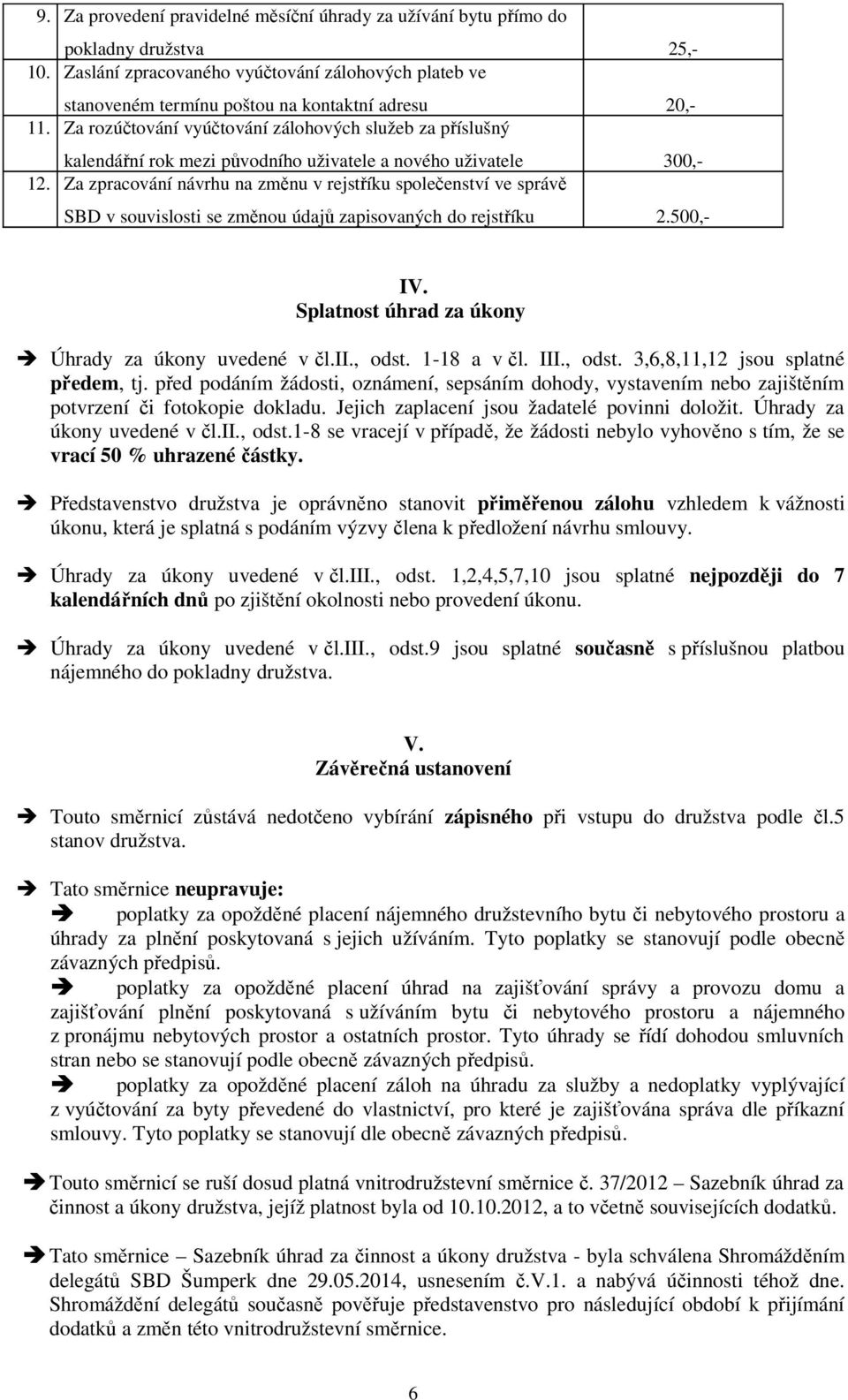 Za rozúčtování vyúčtování zálohových služeb za příslušný kalendářní rok mezi původního uživatele a nového uživatele 300,- 12.