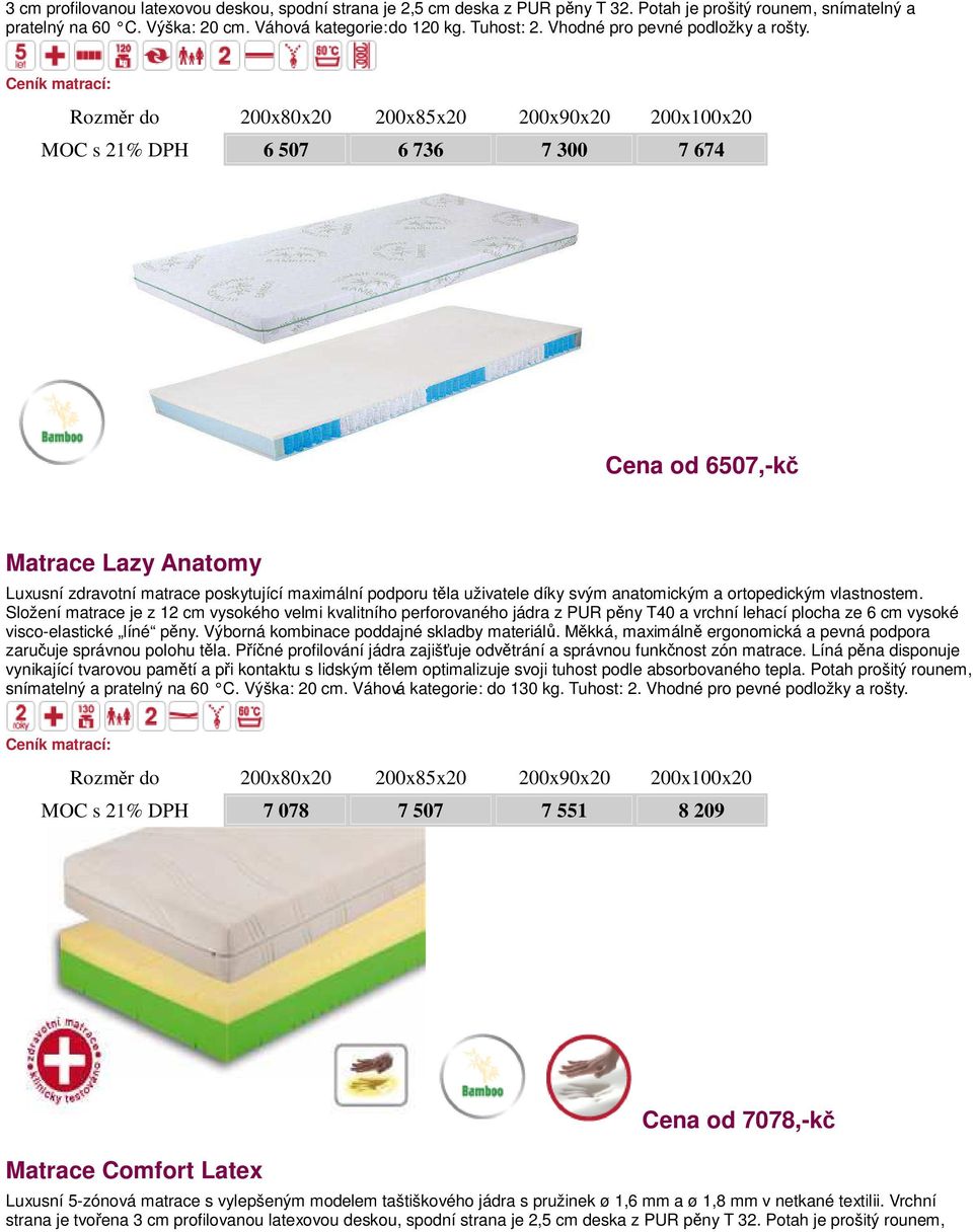 Rozměr do 200x80x20 200x85x20 200x90x20 200x100x20 MOC s 21% DPH 6 507 6 736 7 300 7 674 Cena od 6507,-kč Matrace Lazy Anatomy Luxusní zdravotní matrace poskytující maximální podporu těla uživatele