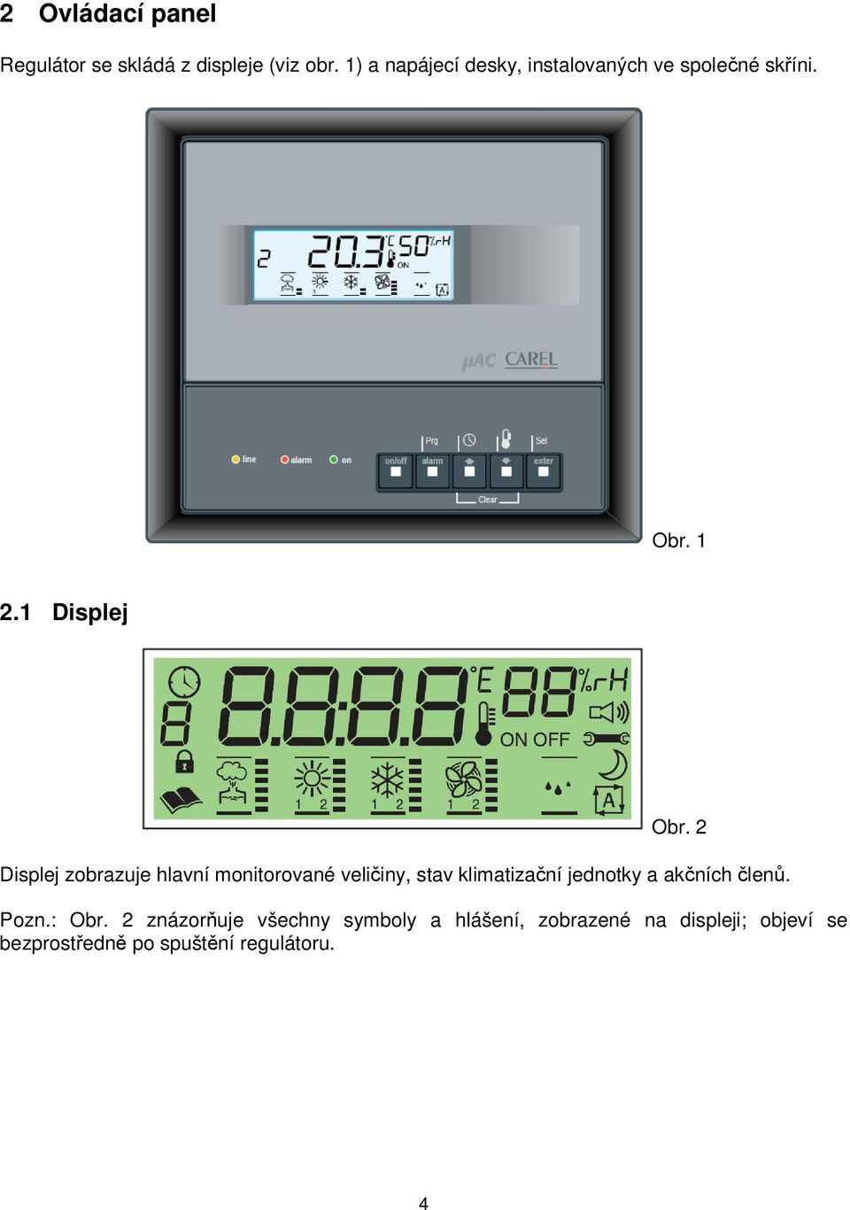 2 Displej zobrazuje hlavní monitorované veličiny, stav klimatizační jednotky a akčních