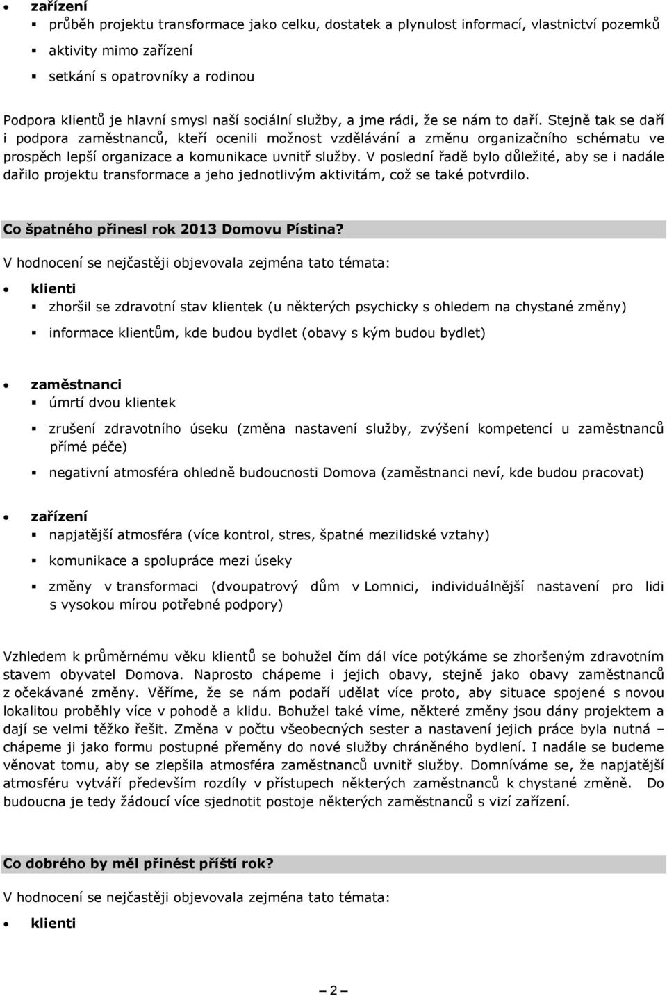 V poslední řadě bylo důležité, aby se i nadále dařilo projektu transformace a jeho jednotlivým aktivitám, což se také potvrdilo. Co špatného přinesl rok 2013 Domovu Pístina?