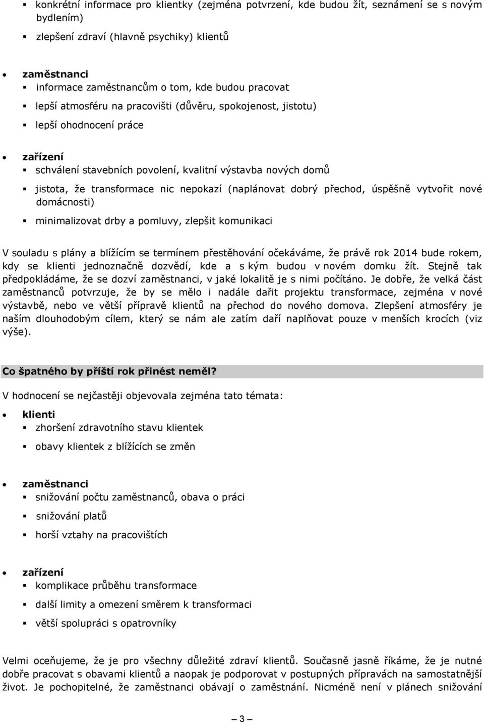 přechod, úspěšně vytvořit nové domácnosti) minimalizovat drby a pomluvy, zlepšit komunikaci V souladu s plány a blížícím se termínem přestěhování očekáváme, že právě rok 2014 bude rokem, kdy se