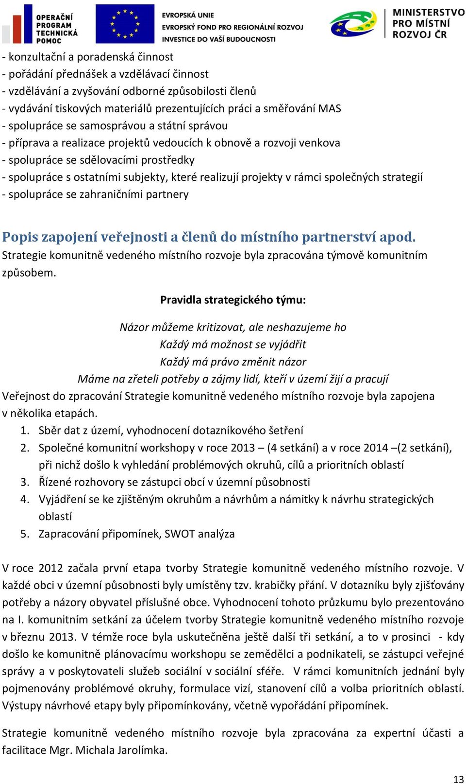 realizují projekty v rámci společných strategií - spolupráce se zahraničními partnery Popis zapojení veřejnosti a členů do místního partnerství apod.